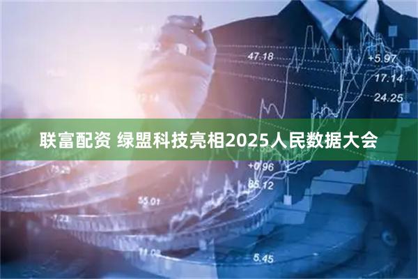 联富配资 绿盟科技亮相2025人民数据大会